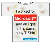 T-Shirt: I worked for MICROSOFT and all I got is this lousy shirt...